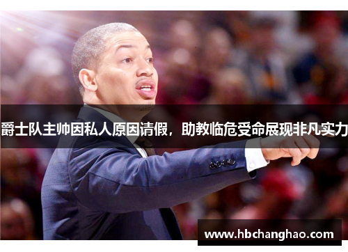 爵士队主帅因私人原因请假，助教临危受命展现非凡实力