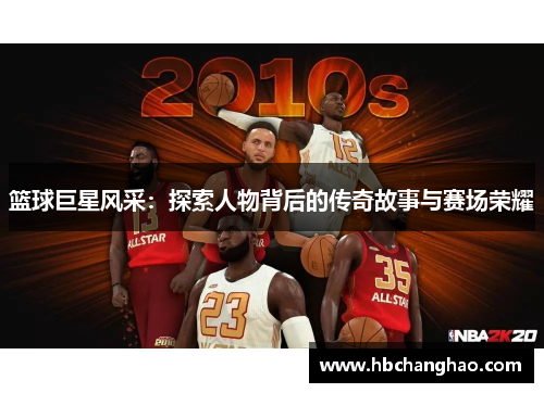 篮球巨星风采：探索人物背后的传奇故事与赛场荣耀