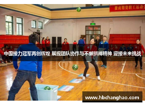 中国接力冠军再创辉煌 展现团队协作与不懈拼搏精神 迎接未来挑战